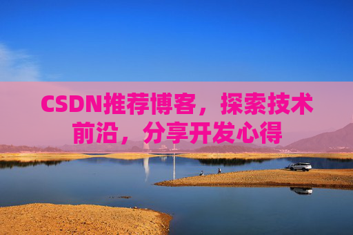 CSDN推荐博客,探索技术前沿,分享开发心得