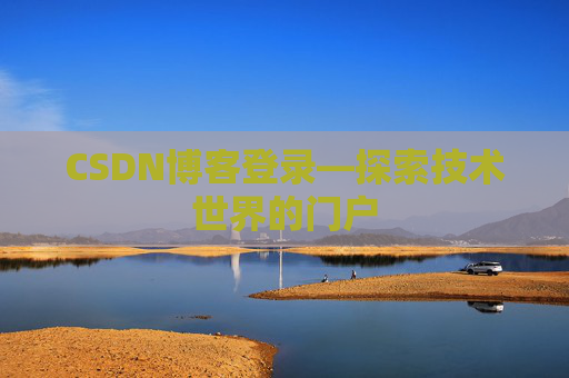 CSDN博客登录—探索技术世界的门户